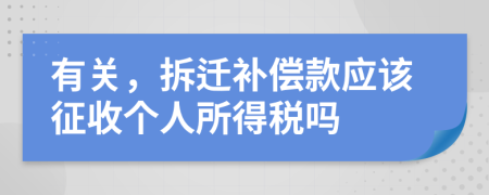 有关，拆迁补偿款应该征收个人所得税吗