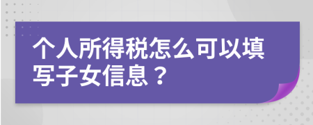 个人所得税怎么可以填写子女信息？