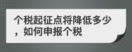 个税起征点将降低多少，如何申报个税