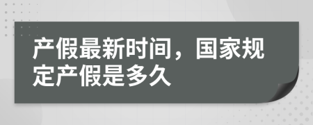 产假最新时间，国家规定产假是多久