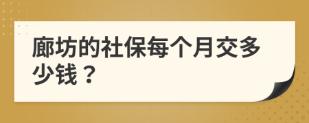 廊坊的社保每个月交多少钱？