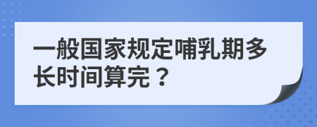 一般国家规定哺乳期多长时间算完？