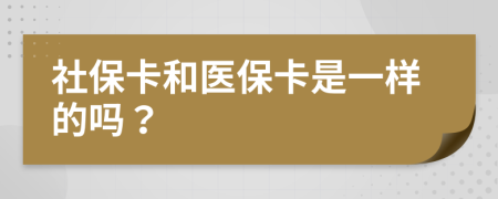 社保卡和医保卡是一样的吗？