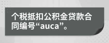 个税抵扣公积金贷款合同编号“auca”。