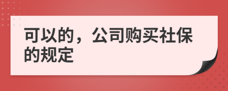 可以的，公司购买社保的规定