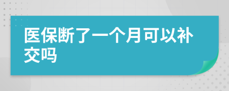 医保断了一个月可以补交吗