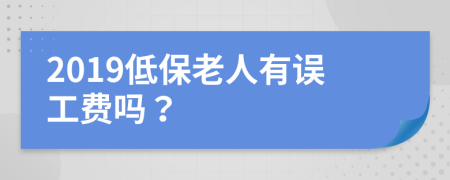 2019低保老人有误工费吗？