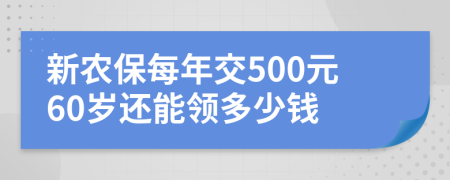 新农保每年交500元60岁还能领多少钱