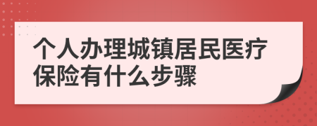 个人办理城镇居民医疗保险有什么步骤