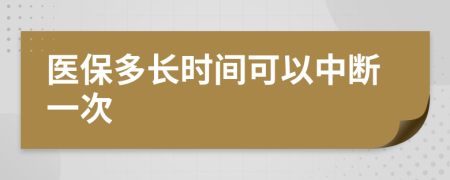 医保多长时间可以中断一次