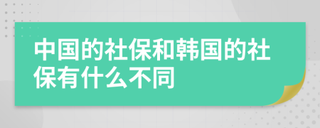 中国的社保和韩国的社保有什么不同