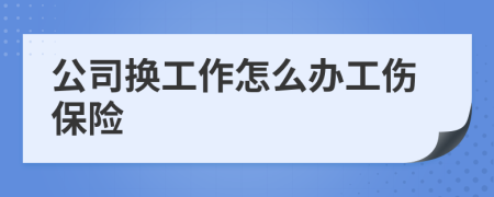 公司换工作怎么办工伤保险