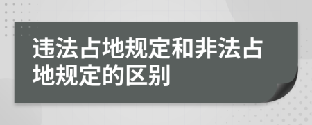 违法占地规定和非法占地规定的区别