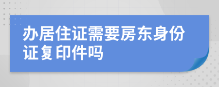 办居住证需要房东身份证复印件吗