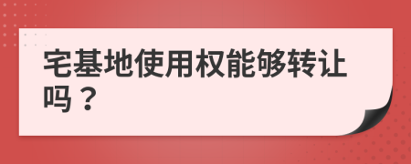 宅基地使用权能够转让吗？