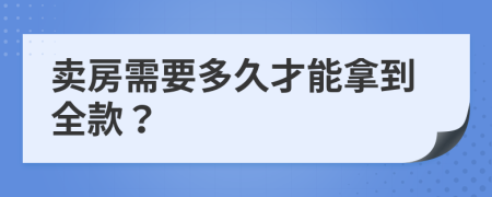 卖房需要多久才能拿到全款？