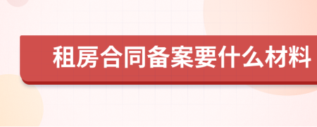 租房合同备案要什么材料