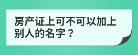 房产证上可不可以加上别人的名字？