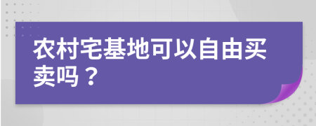 农村宅基地可以自由买卖吗？
