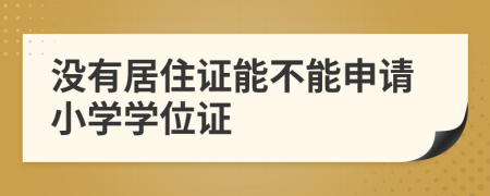 没有居住证能不能申请小学学位证
