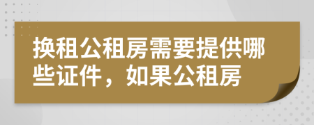 换租公租房需要提供哪些证件，如果公租房