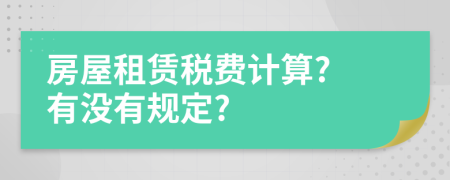 房屋租赁税费计算? 有没有规定?