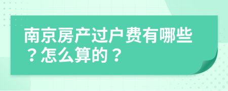 南京房产过户费有哪些？怎么算的？