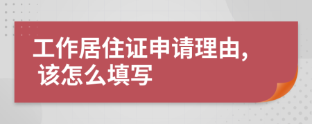 工作居住证申请理由, 该怎么填写