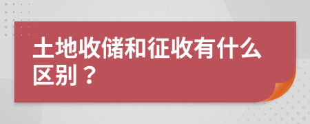 土地收储和征收有什么区别？