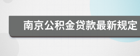 南京公积金贷款最新规定