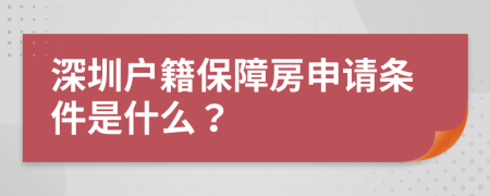 深圳户籍保障房申请条件是什么？