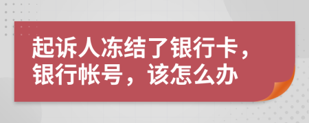 起诉人冻结了银行卡，银行帐号，该怎么办