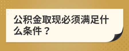 公积金取现必须满足什么条件？