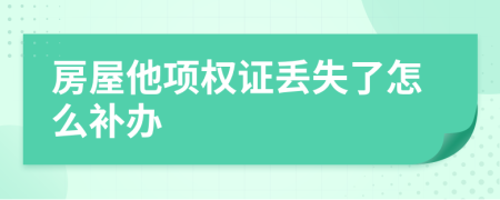 房屋他项权证丢失了怎么补办