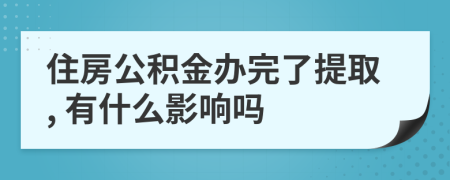 住房公积金办完了提取, 有什么影响吗