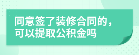 同意签了装修合同的，可以提取公积金吗