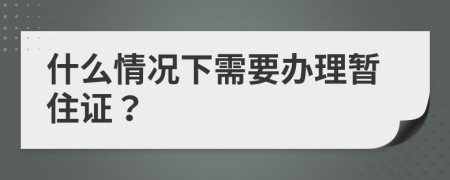 什么情况下需要办理暂住证？