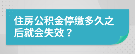 住房公积金停缴多久之后就会失效？