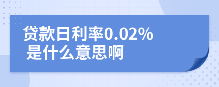 贷款日利率0.02% 是什么意思啊