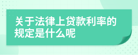 关于法律上贷款利率的规定是什么呢