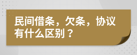 民间借条，欠条，协议有什么区别？