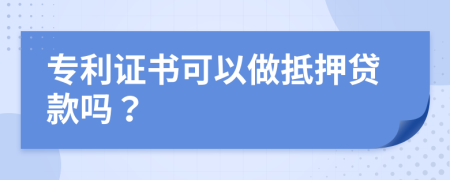 专利证书可以做抵押贷款吗？