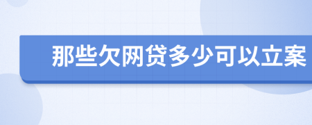 那些欠网贷多少可以立案