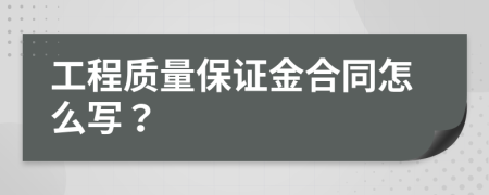 工程质量保证金合同怎么写？