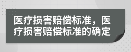 医疗损害赔偿标准，医疗损害赔偿标准的确定