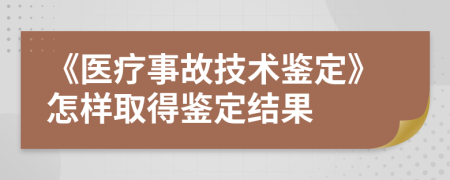 《医疗事故技术鉴定》怎样取得鉴定结果