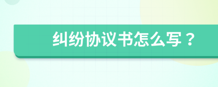 纠纷协议书怎么写？