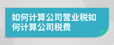 如何计算公司营业税如何计算公司税费