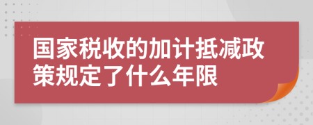 国家税收的加计抵减政策规定了什么年限