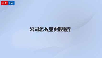 公司怎么变更股权？